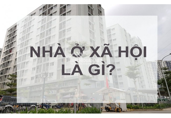 Nhà ở xã hội là gì? Nhà ở xã hội sở hữu bao nhiêu năm?