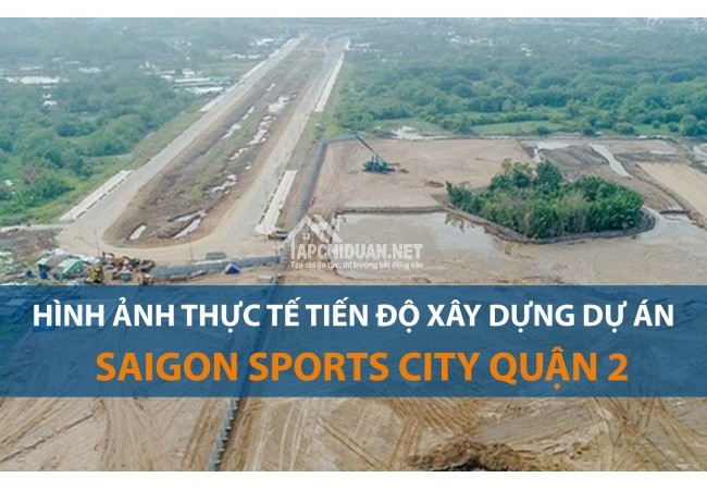 Tiến độ xây dựng dự án Sài Gòn Sports City Quận 2 CĐT Keppel Land
