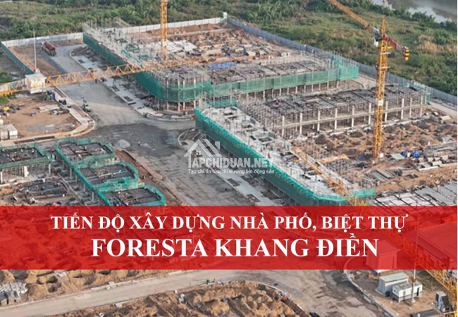 Tiến độ xây dựng dự án nhà phố biệt thự Foresta Khang Điền tháng 3/2024
