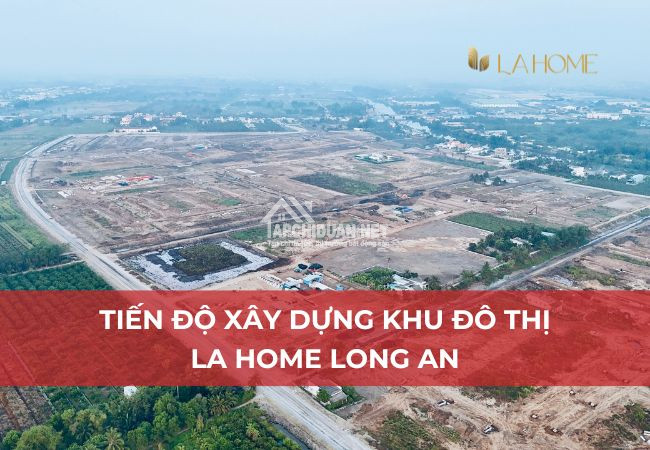 Tiến độ xây dựng khu đô thị LA Home Bến Lức Long An tháng 3/2024
