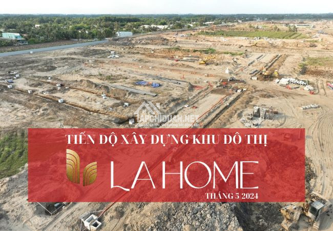 Tiến độ thi công khu đô thị LA HOME Long An tháng 5/2024