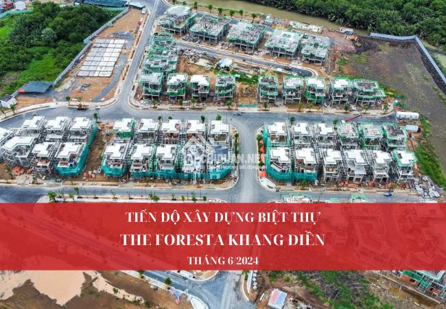 Tiến Độ Xây Dựng Nhà Phố Biệt Thự Foresta Khang Điền tháng 6/2024