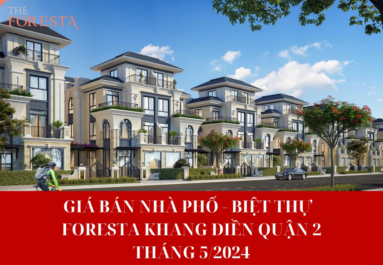 Cập nhật giá bán Foresta Khang Điền Quận 2 mới nhất (Tháng 5/2024)